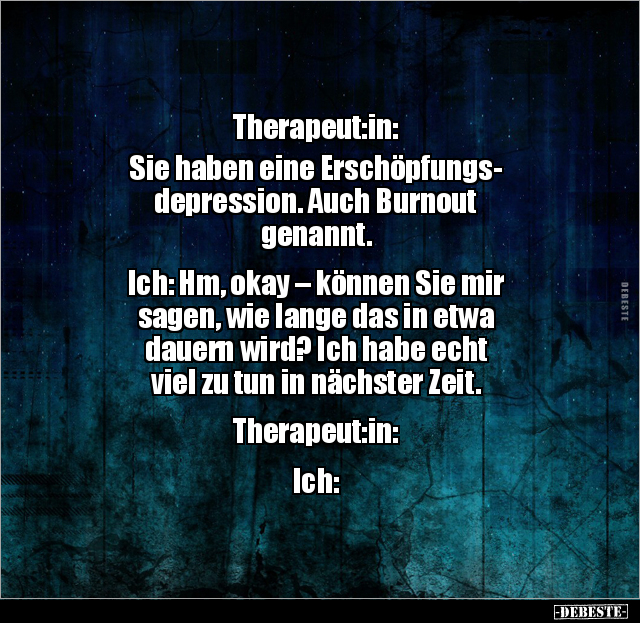 Therapeut:in: Sie haben eine Erschöpfungsdepression... - Lustige Bilder | DEBESTE.de