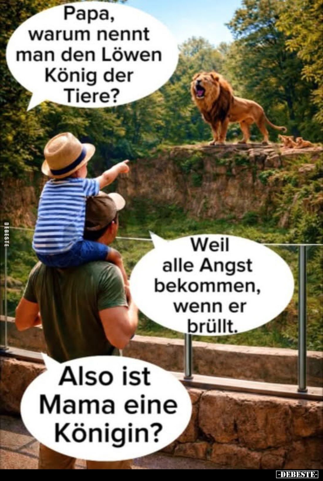 Papa, warum nennt man den Löwen König der Tiere?

Weil alle Angst bekommen, wenn er brüllt.
Also ist Mama eine Königin?