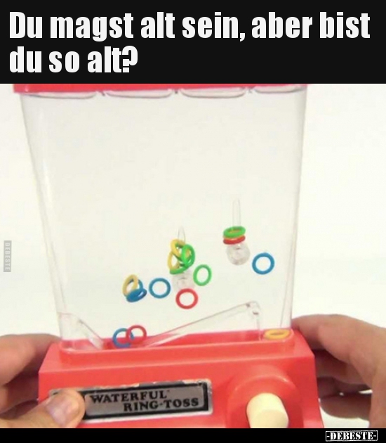 Du magst alt sein, aber bist du so alt?..