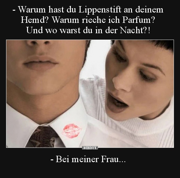 - Warum hast du Lippenstift an deinem Hemd? Warum rieche.. - Lustige Bilder | DEBESTE.de