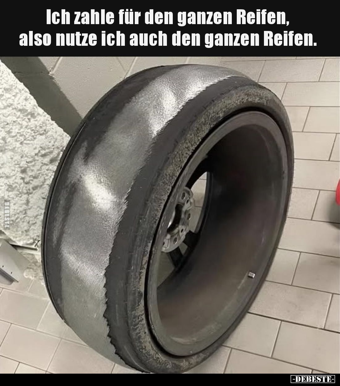 Ich zahle für den ganzen Reifen,
also nutze ich auch den ganzen Reifen.