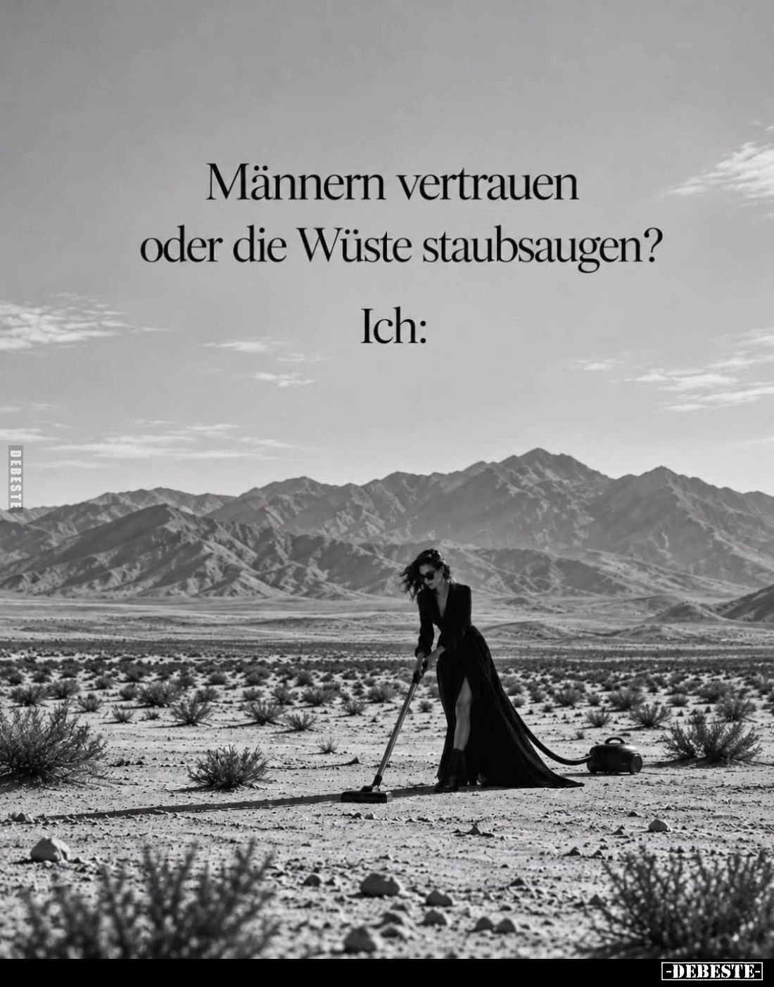 Männern vertrauen
oder die Wüste staubsaugen?