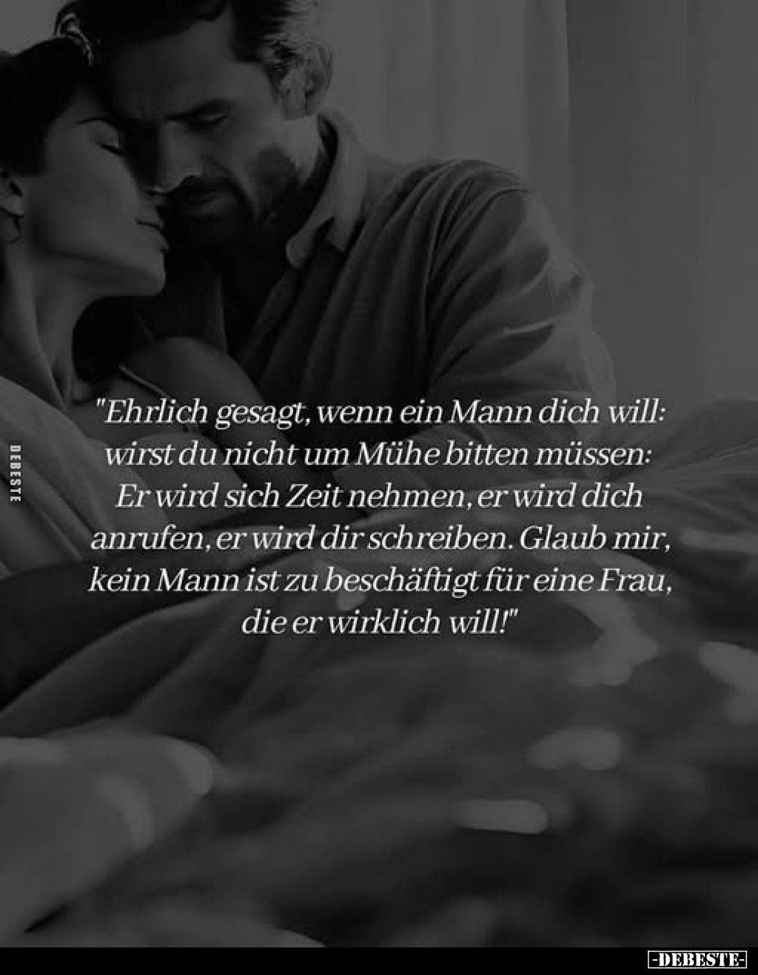 "Ehrlich gesagt, wenn ein Mann dich will: wirst du nicht um Mühe bitten müssen: Er wird sich Zeit nehmen, er wird dich a...