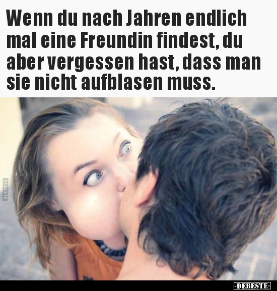Wenn du nach Jahren endlich mal eine Freundin findest, du.. - Lustige Bilder | DEBESTE.de