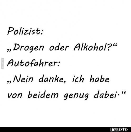 Polizist: "Drogen oder Alkohol?".. - Lustige Bilder | DEBESTE.de
