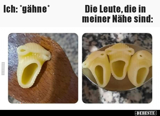 Ich: *gähne* / Die Leute, die in meiner Nähe sind:
