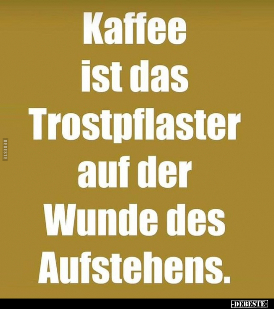 Kaffee ist das Trostpflaster auf der Wunde des.. - Lustige Bilder | DEBESTE.de