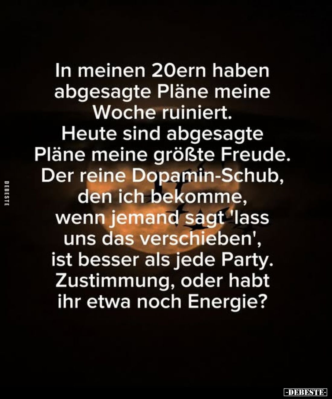 In meinen 20ern haben abgesagte Pläne meine Woche ruiniert.
Heute sind abgesagte Pläne meine größte Freude.
Der reine Dopam...
