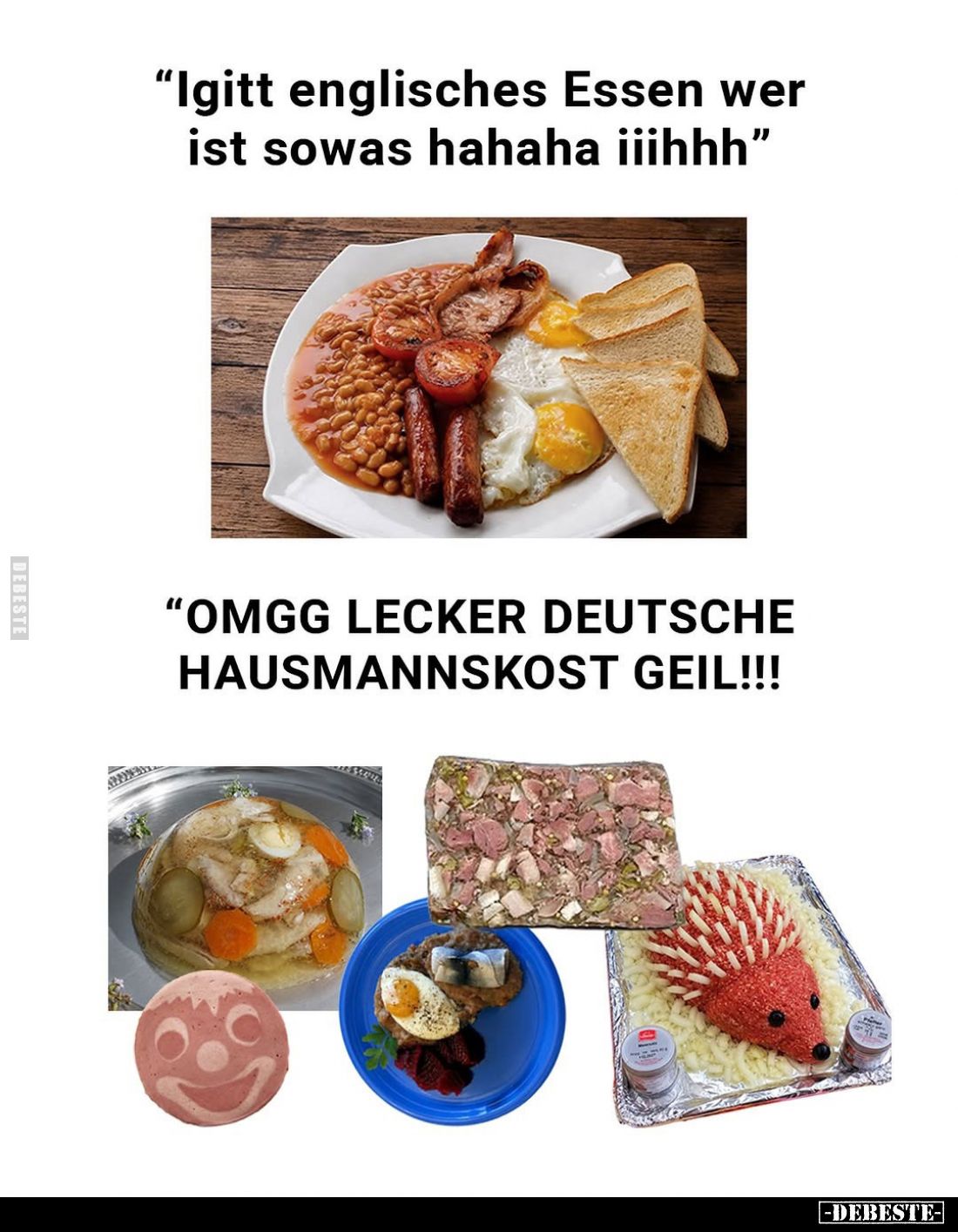 "Igitt englisches Essen wer ist sowas hahaha iiihhh"
"OMGG LECKER DEUTSCHE HAUSMANNSKOST GEIL!!!