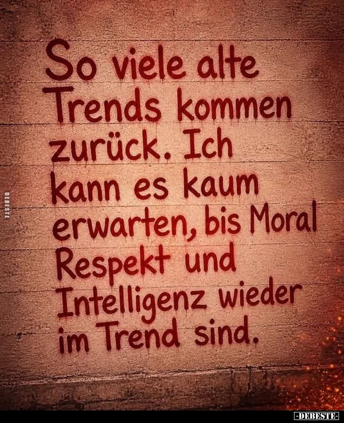 So viele alte Trends kommen zurück. Ich kann es kaum erwarten, bis Moral Respekt und Intelligenz wieder im Trend sind.
