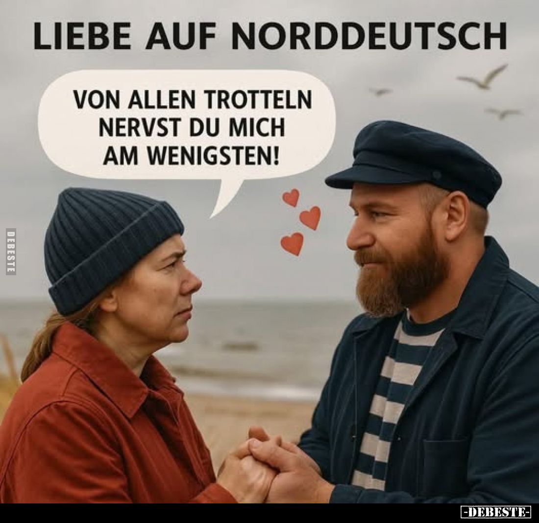 Liebe auf Norddeutsch -
Von allen Trotteln nervst du mich am wenigsten!