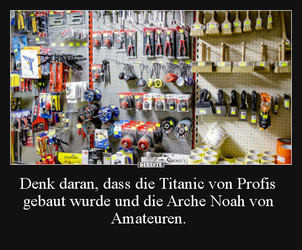 Denk daran, dass die Titanic von Profis gebaut wurde und.. - Lustige Bilder | DEBESTE.de