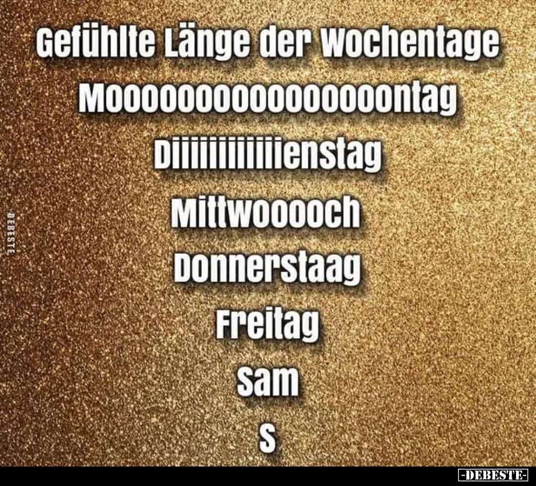 Gefühlte Länge der Wochentage Moooooooooontag, 
Diiiiiiiiiiiienstag,
Mittwooooch,
Donnerstaag,
Freitag,
Sam,
S.
