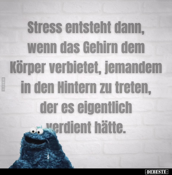 Stress entsteht dann, wenn das Gehirn dem Körper verbietet.. - Lustige Bilder | DEBESTE.de