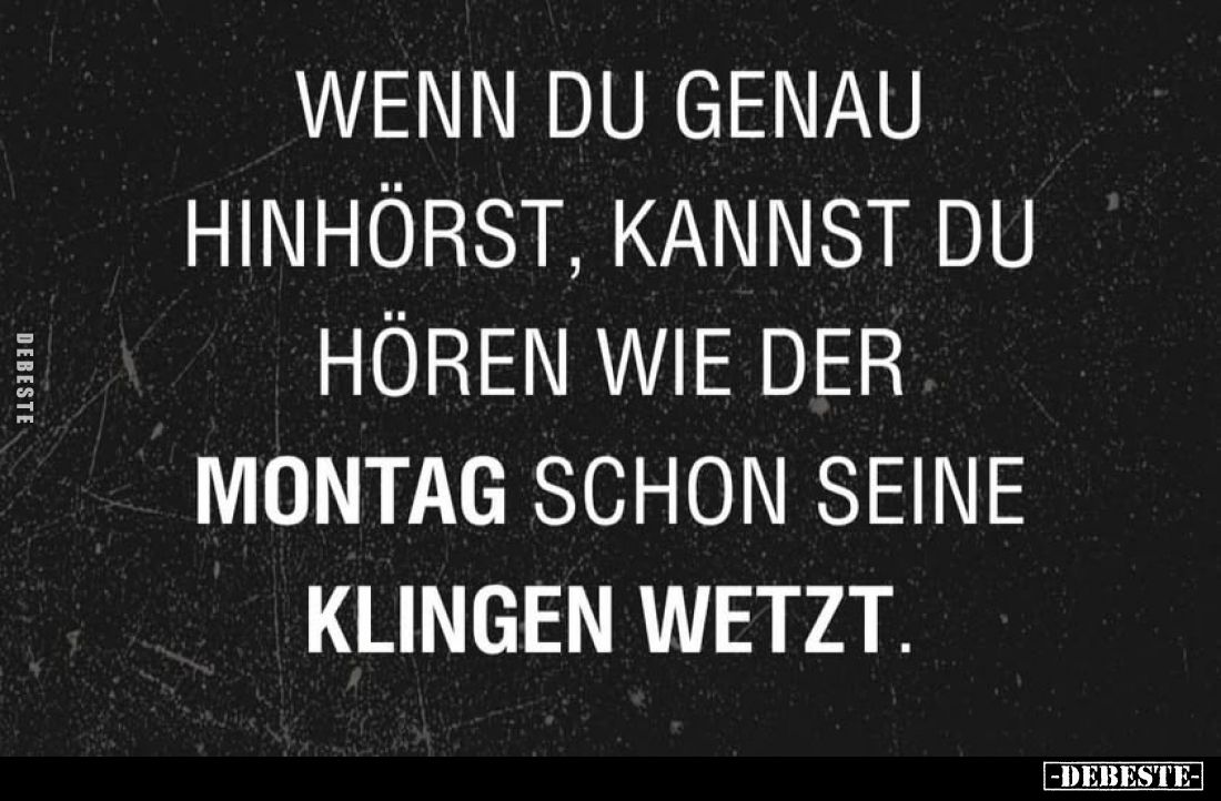 Wenn du genau hinhörst, kannst du hören wie der Montag schon seine Klingen wetzt.
