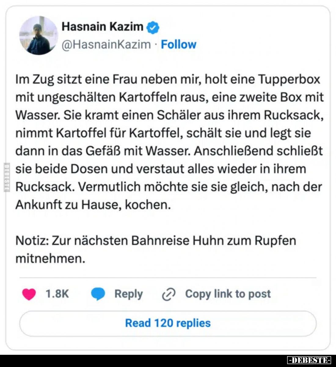 Im Zug sitzt eine Frau neben mir, holt eine Tupperbox mit ungeschälten Kartoffeln raus, eine zweite Box mit Wasser.
Sie kram...