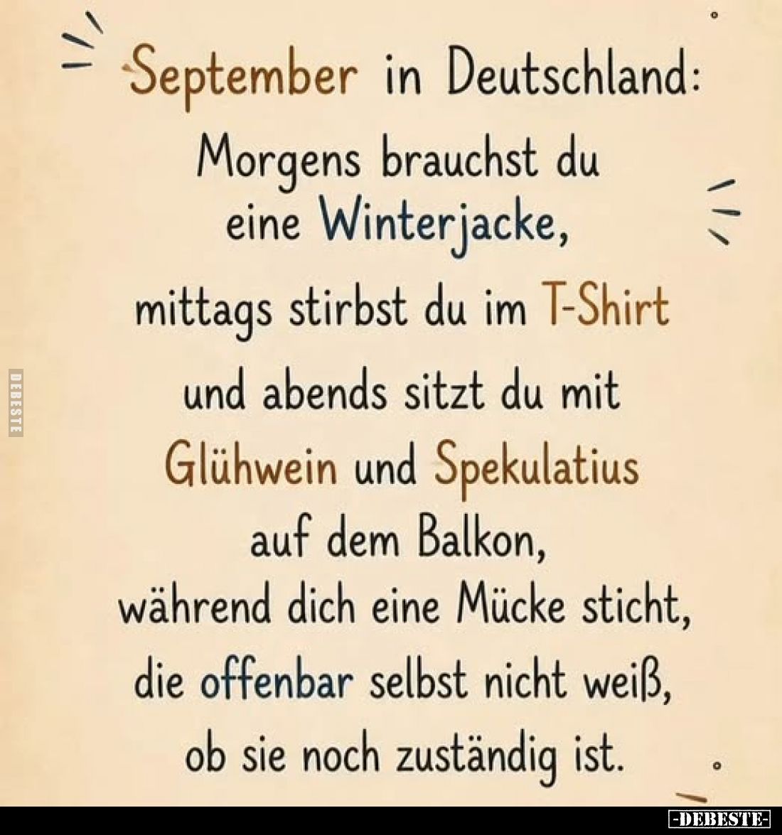 September in Deutschland:
Morgens brauchst du eine Winterjacke,
mittags stirbst du im T-Shirt
und abends sitzt du mit Glüh...