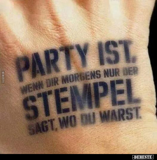 Party ist, wenn dir morgens nur der Stempel sagt.. - Lustige Bilder | DEBESTE.de
