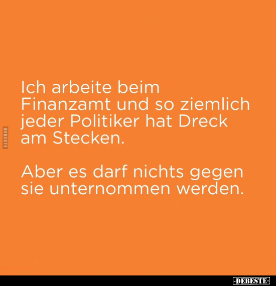 Ich arbeite beim Finanzamt und so ziemlich jeder Politiker.. - Lustige Bilder | DEBESTE.de