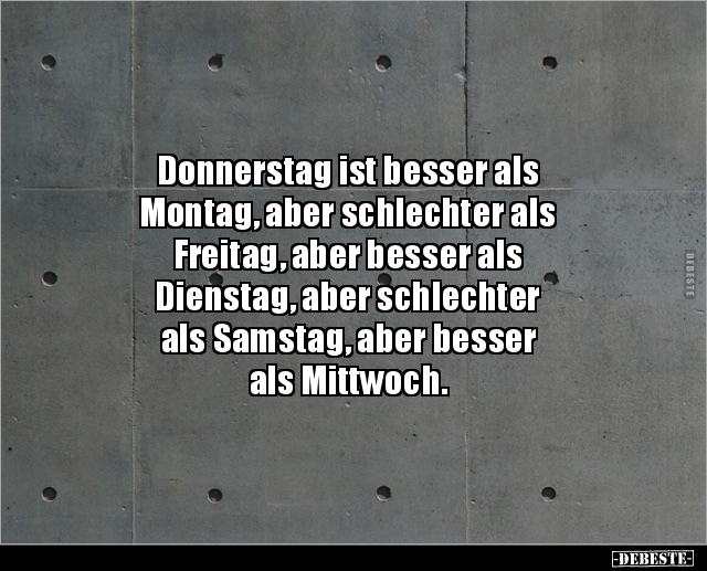Donnerstag ist besser als Montag, aber schlechter als.. - Lustige Bilder | DEBESTE.de