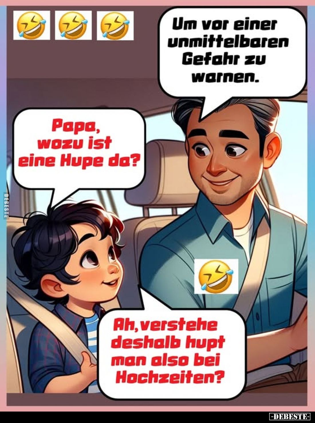 Papa, wozu ist eine Hupe da?
-
Um vor einer unmittelbaren Gefahr zu warnen.
-
Ah, verstehe deshalb hupt man also bei Hoch...