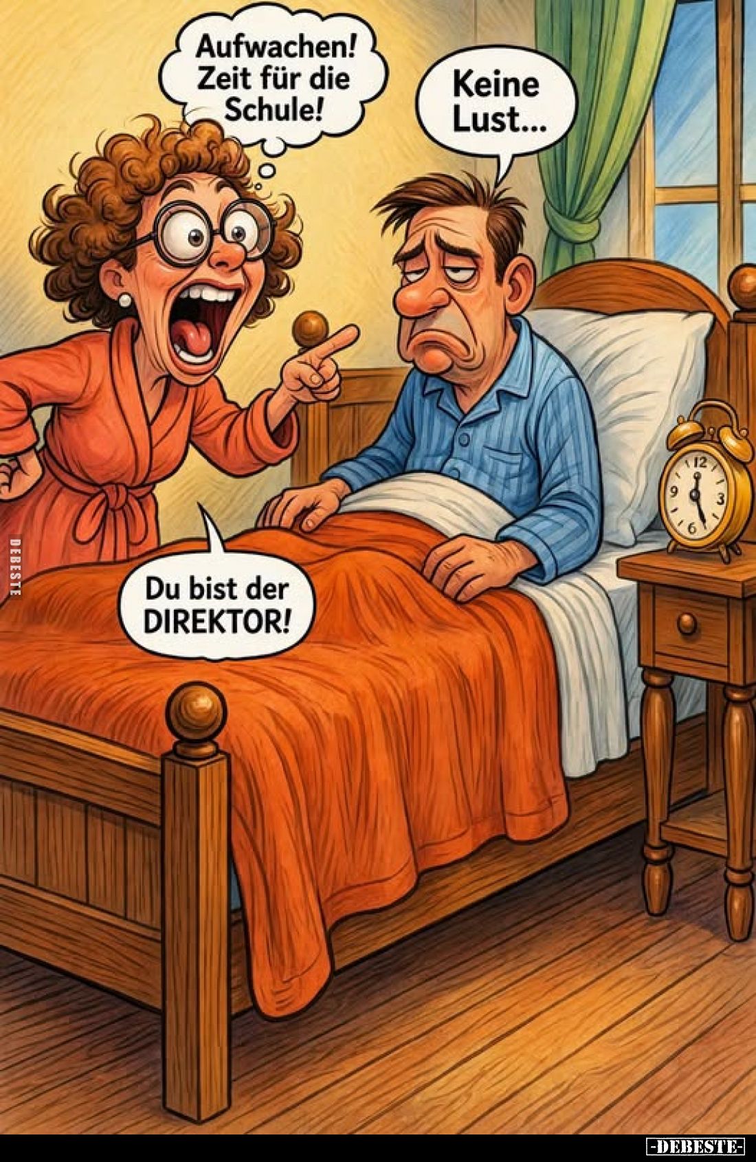 Aufwachen! Zeit für die Schule! -
Keine Lust... -
Du bist der DIREKTOR!