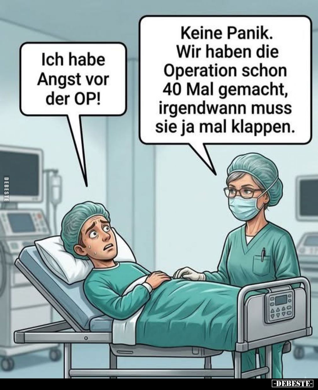 Ich habe Angst vor der OP!
Keine Panik.
Wir haben die Operation schon 40 Mal gemacht, irgendwann muss sie ja mal klappen.