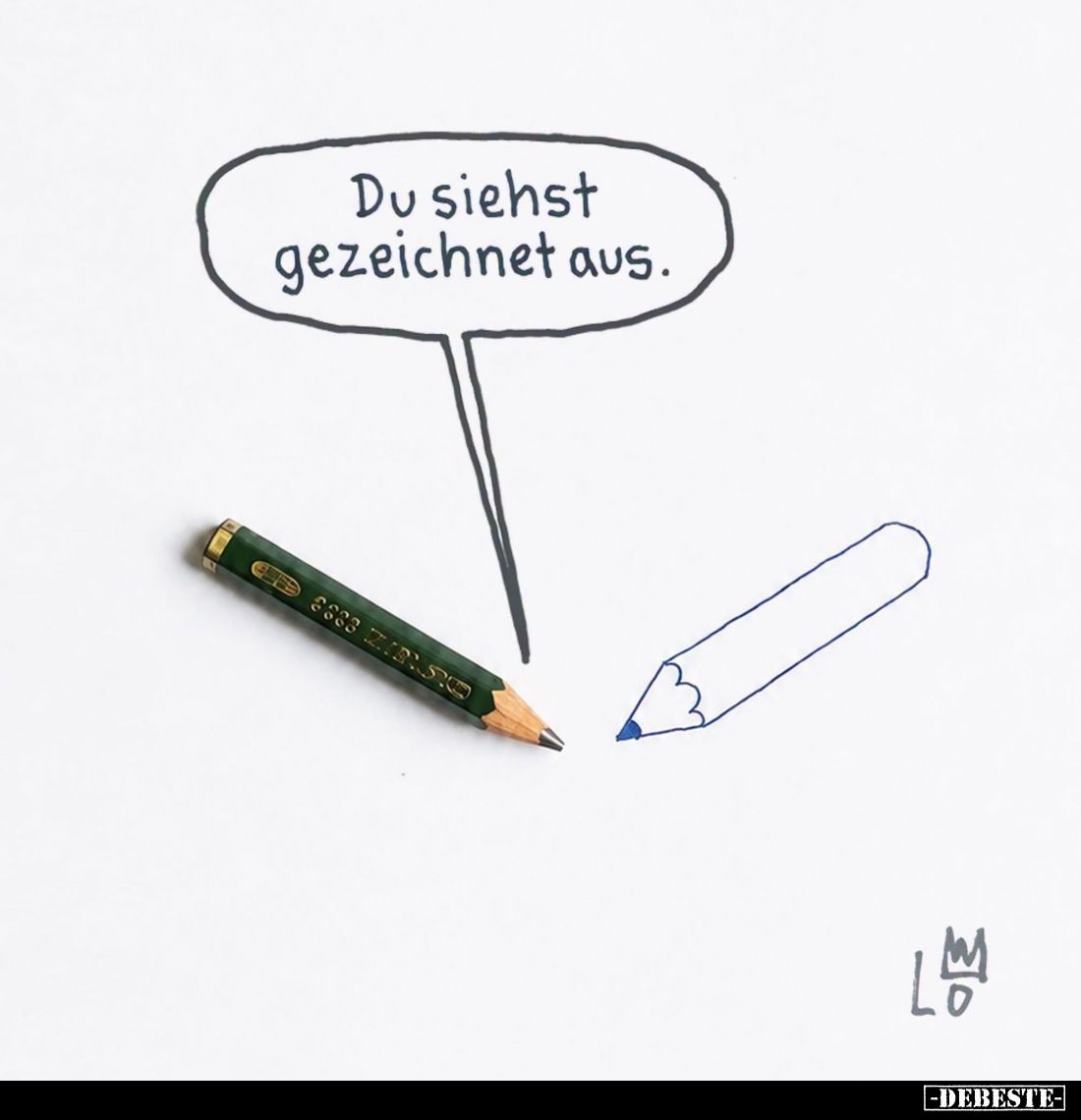 Du siehst gezeichnet aus.