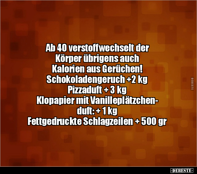 Ab 40 verstoffwechselt der Körper übrigens auch Kalorien.. - Lustige Bilder | DEBESTE.de