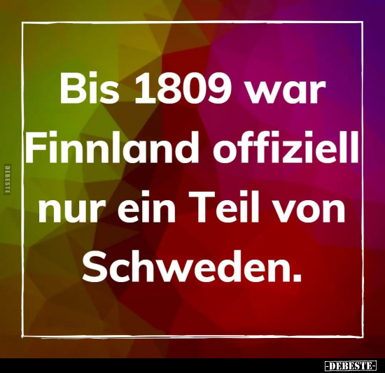 Bis 1809 war Finnland offiziell nur ein Teil.. - Lustige Bilder | DEBESTE.de