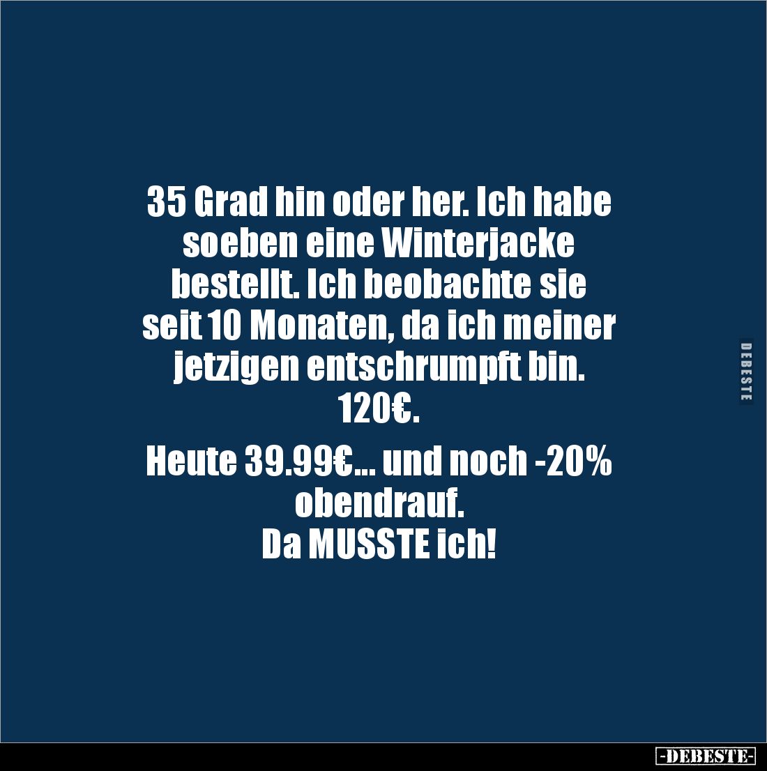 35 Grad hin oder her. Ich habe 
soeben eine Winterjacke 
bestellt. Ich beobachte sie 
seit 10 Monaten, da ich meiner 
jet...