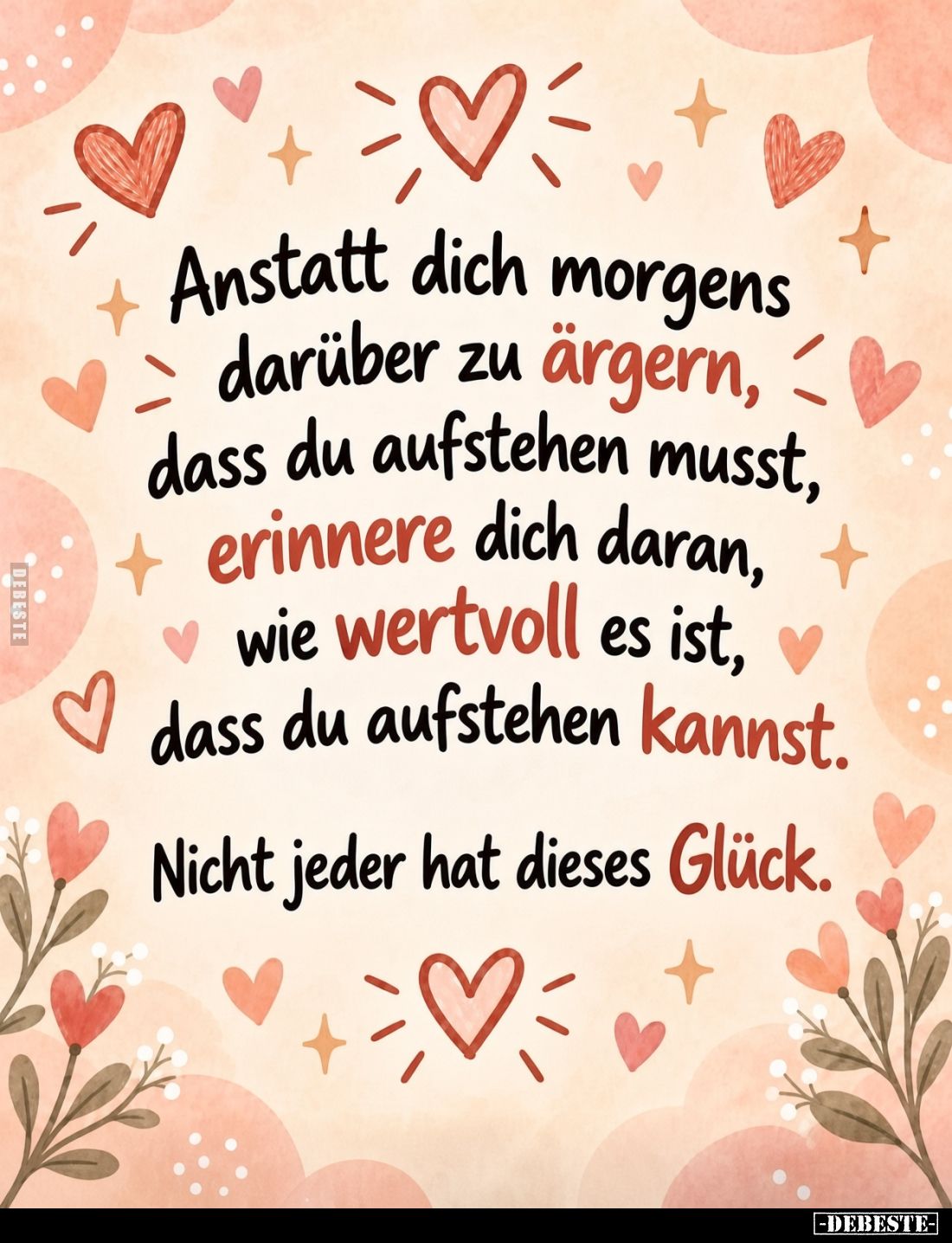 Anstatt dich morgens darüber zu ärgern, dass du aufstehen musst, erinnere dich daran, wie wertvoll es ist, dass du aufstehen ...