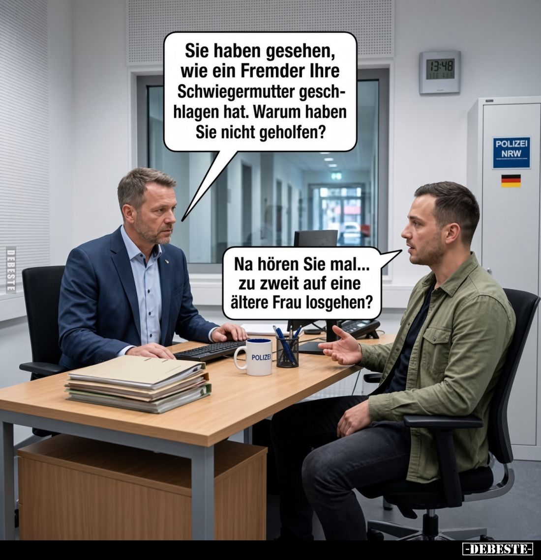 Sie haben gesehen, wie ein Fremder Ihre Schwiegermutter geschhlagen hat. Warum haben Sie nicht geholfen?
Na hören Sie mal....