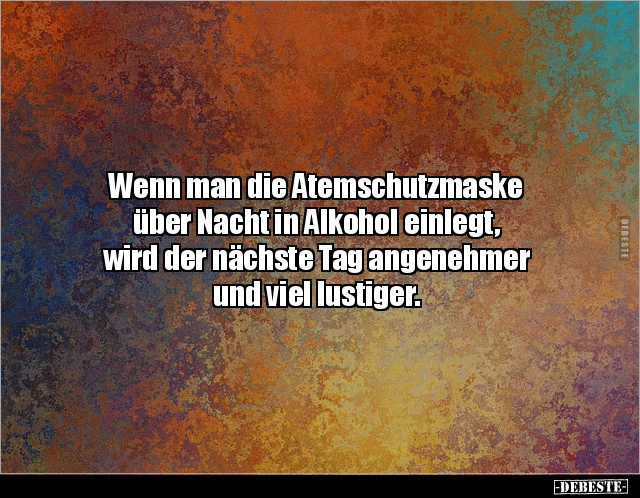 Wenn man die Atemschutzmaske über Nacht in Alkohol.. - Lustige Bilder | DEBESTE.de