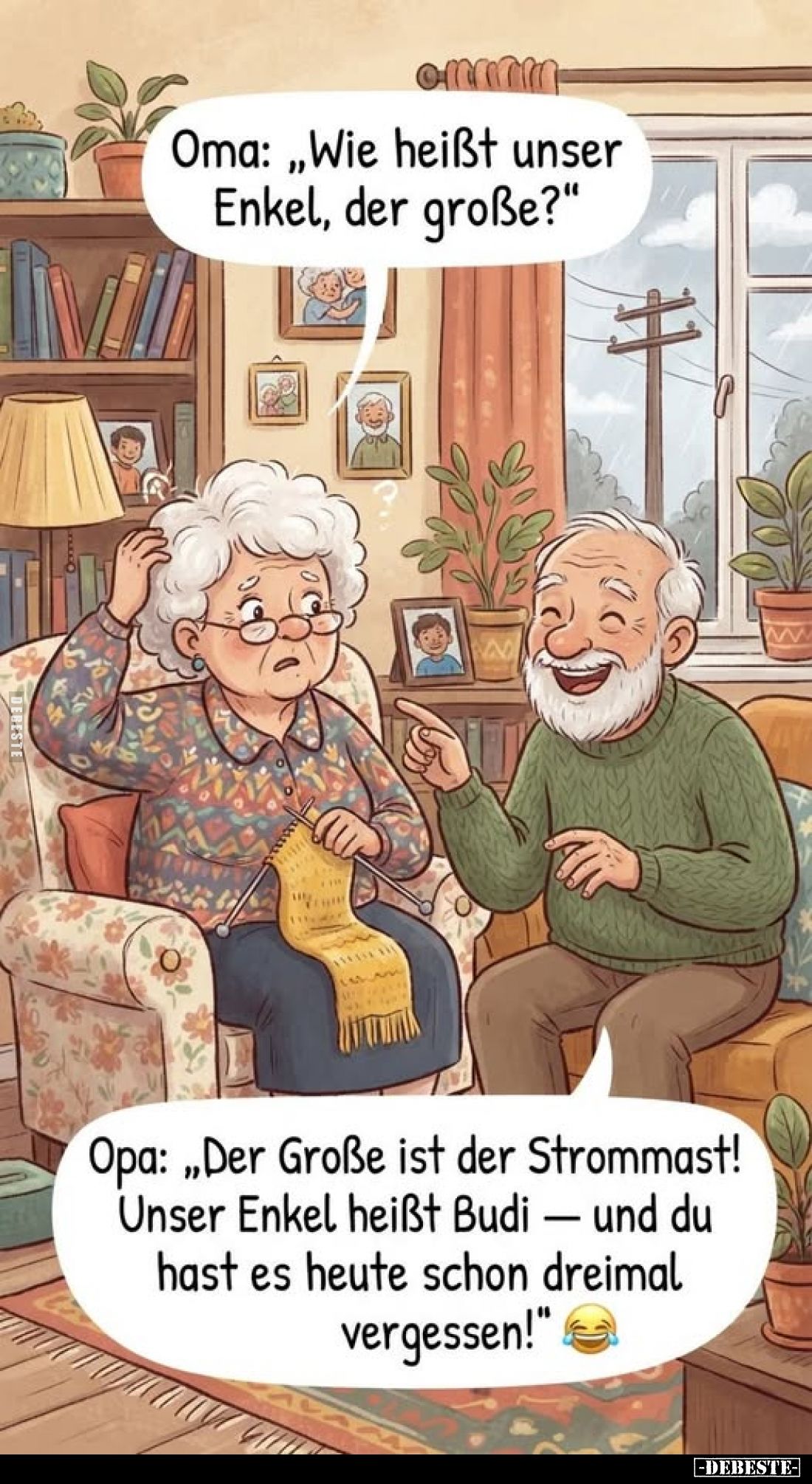 Oma: "Wie heißt unser Enkel, der große?"
-
Opa: "Der Große ist der Strommast! Unser Enkel heißt Budi - und d...