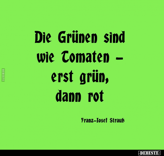 Die Grünen sind wie Tomaten - erst grün, dann rot.. - Lustige Bilder | DEBESTE.de