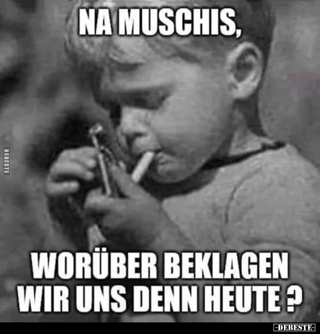 Na Muschis,
worüber beklagen wir uns denn heute?