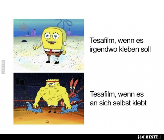 Tesafilm, wenn es irgendwo kleben soll.

Tesafilm, wenn es an sich selbst klebt.