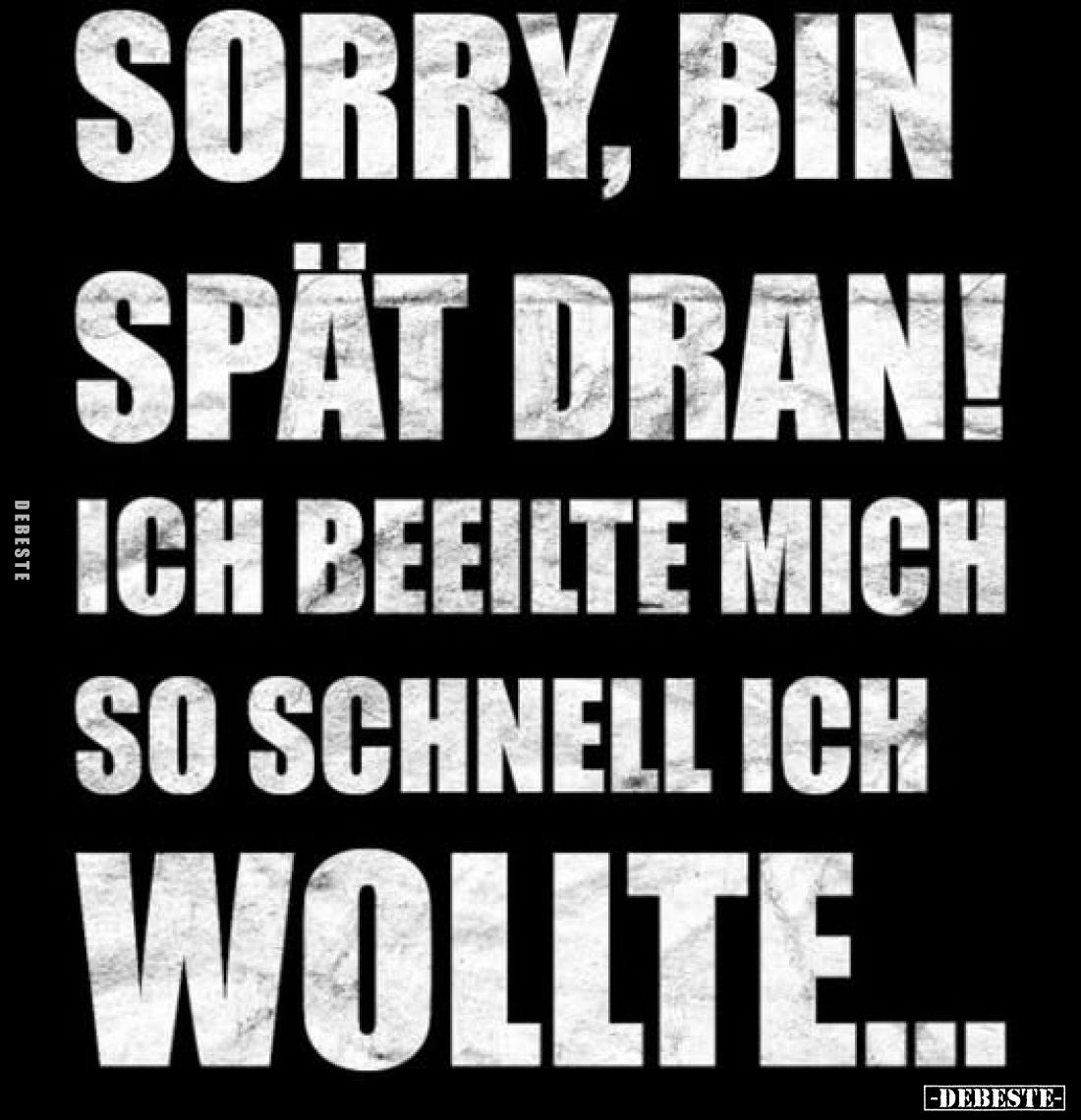 Sorry, bin
spät dran!
Ich beeilte mich
so schnell ich
wollte...