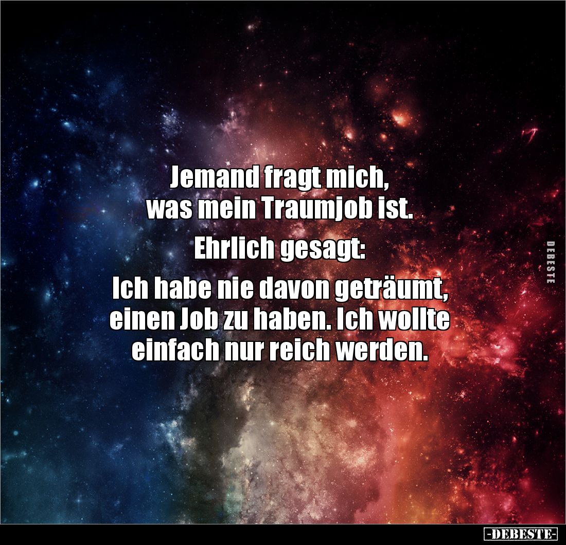 Jemand fragt mich,
was mein Traumjob ist.
Ehrlich gesagt:
Ich habe nie davon geträumt,
einen Job zu haben. Ich wol...