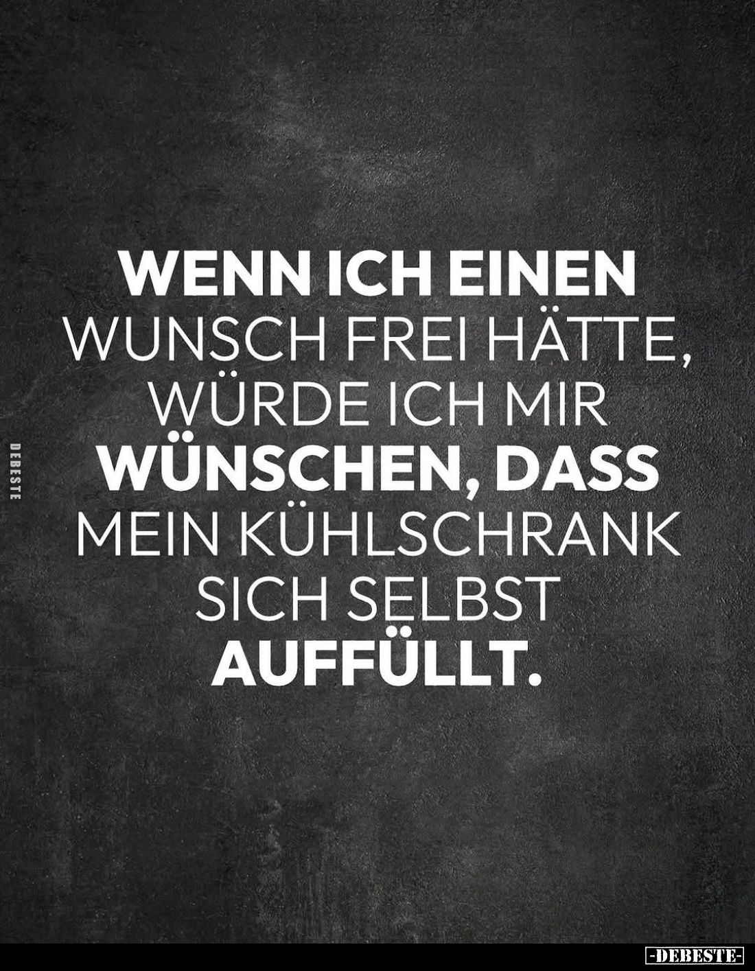 Wenn ich einen Wunsch frei hätte, würde ich mir wünschen, dass mein Kühlschrank sich selbst auffüllt.