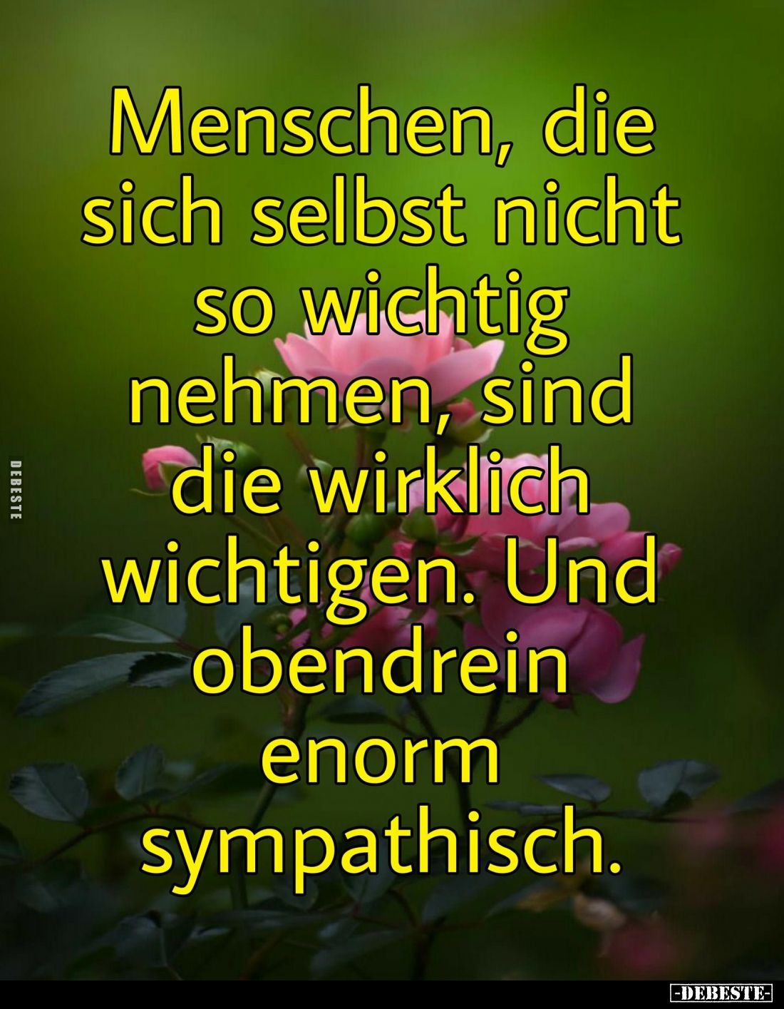 Menschen, die sich selbst nicht so wichtig nehmen, sind die wirklich wichtigen. Und obendrein enorm sympathisch.