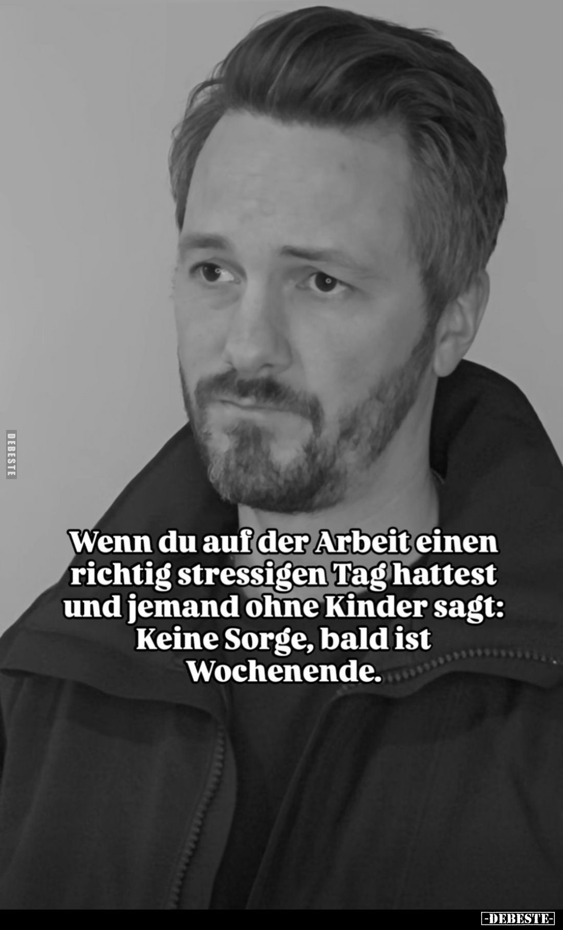 Wenn du auf der Arbeit einen richtig stressigen Tag hattest und jemand ohne Kinder sagt: Keine Sorge, bald ist Wochenende.
