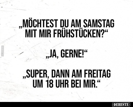 "Möchtest du am Samstag mit mir frühstücken?"..