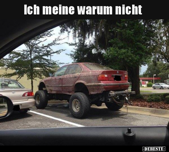 Ich meine warum nicht