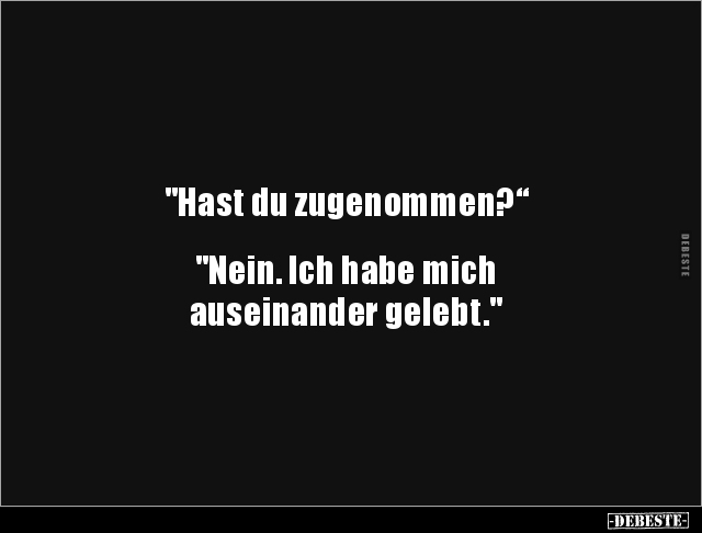 “Hast du zugenommen?“ “Nein. Ich habe mich auseinander.." - Lustige Bilder | DEBESTE.de