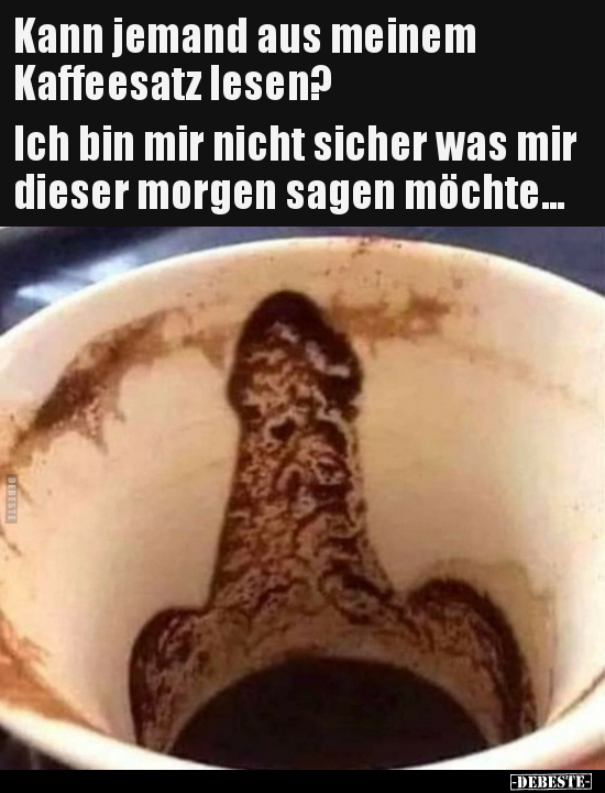 Kann jemand aus meinem Kaffeesatz lesen? Ich bin mir..