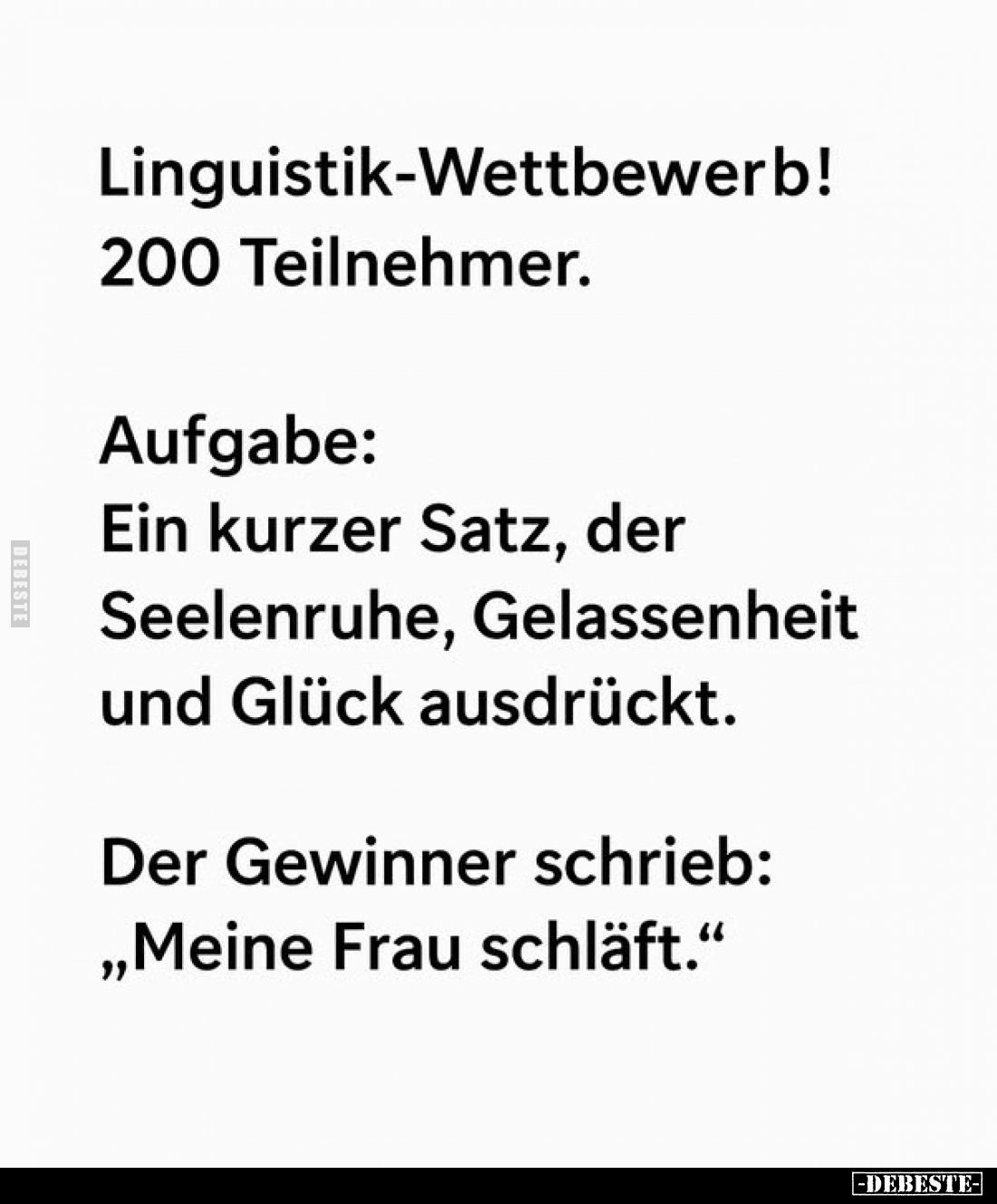 Linguistik-Wettbewerb!
200 Teilnehmer.
Aufgabe:
Ein kurzer Satz, der Seelenruhe, Gelassenheit und Glück ausdrückt.
Der Ge...