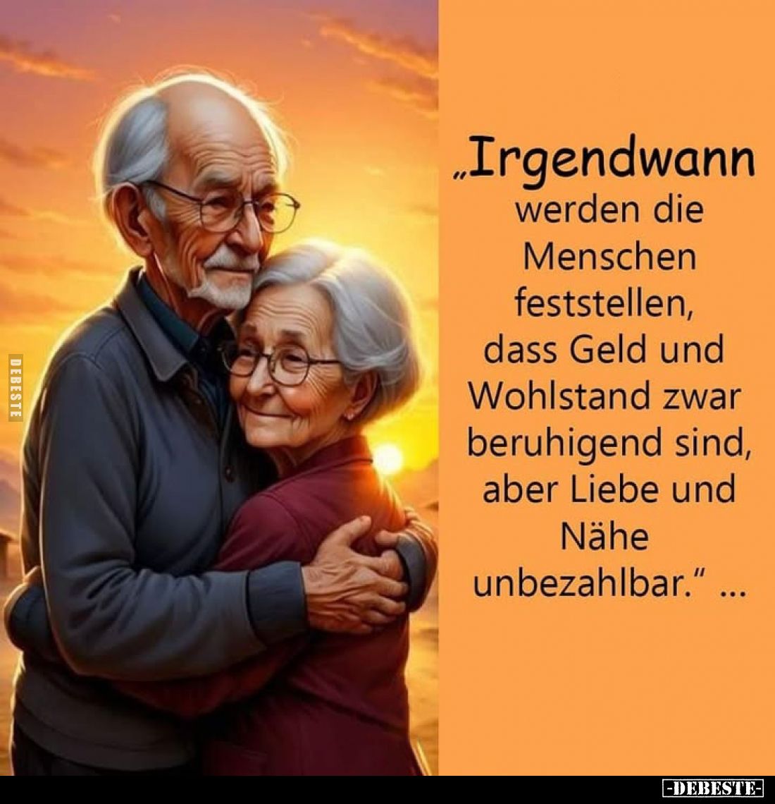 "Irgendwann werden die Menschen feststellen, dass Geld und Wohlstand zwar beruhigend sind, aber Liebe und Nähe unbezahlb...