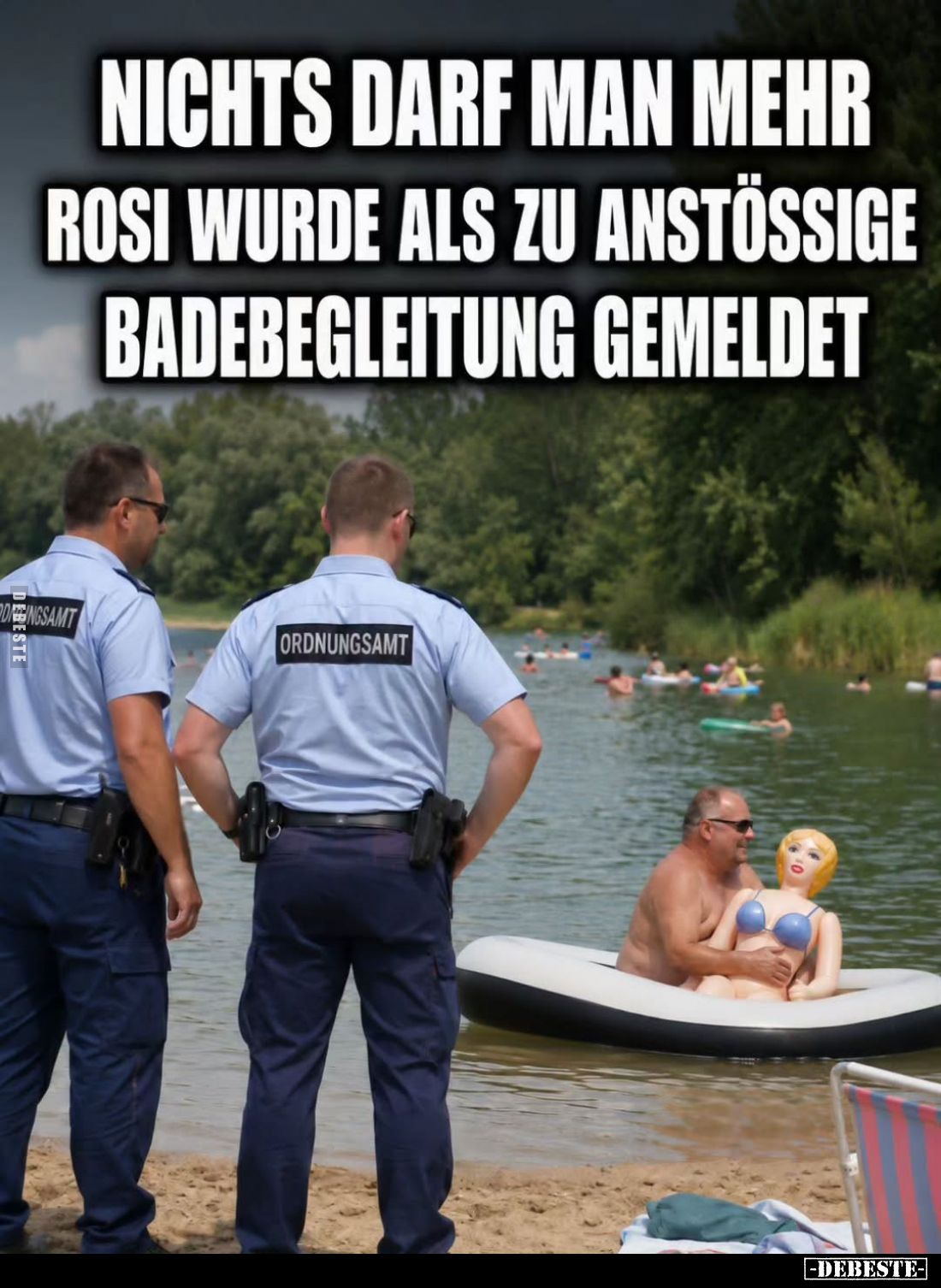 Nichts darf man mehr.
Rosi wurde als zu anstößige Badebegleitung gemeldet.